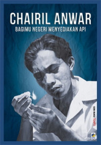 Image of Chairil Anwar :Bagimu Negeri Menyediakan Api